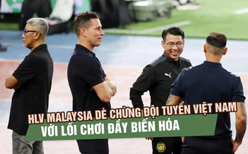 HLV Malaysia dè chừng đội tuyển Việt Nam với lối chơi đầy biến hóa