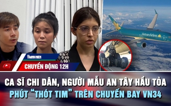 Chuyển động 12h: Phút 'thót tim' trên chuyến bay VN34 | Xét xử 227 bị cáo chuyên án bí số VN10