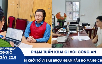 Xem nhanh 20h ngày 22.8: Phạm Tuấn khai gì với công an? | Bị khởi tố vì bán rượu ngâm rắn hổ mang chúa
