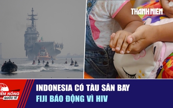 Tiêu điểm quốc tế ngày 19.9: Indonesia có tàu sân bay | Fiji báo động vì HIV