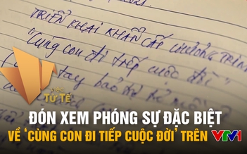 Đón xem phóng sự đặc biệt về ‘Cùng con đi tiếp cuộc đời’ trên VTV1