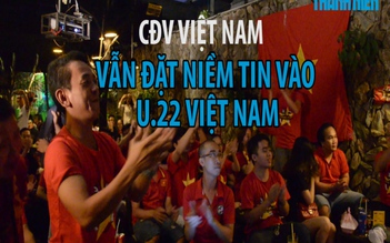 CĐV vẫn đặt niềm tin vào U.22 Việt Nam dù đang ở thế khó khăn