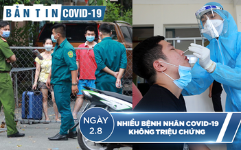 Tình hình Covid-19 tại Việt Nam ngày 2.8: Nỗi lo từ nhiều ca bệnh không triệu chứng