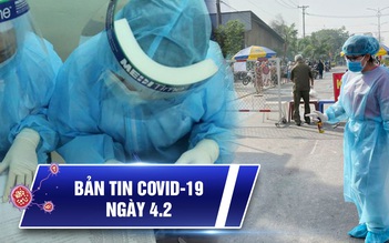 Tin tổng hợp dịch Covid-19 ngày 4.2: Nỗ lực ngăn chặn lây nhiễm cộng đồng ngày cận Tết