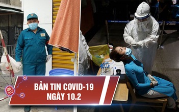 Tin tổng hợp dịch Covid-19 ngày 10.2: "Nóng" vì 21 ca lây nhiễm cộng đồng ngày 29 Tết