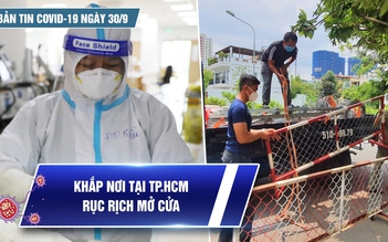 Bản tin tình hình Covid-19 hôm nay 30.9: Hồi hộp chờ TP.HCM mở cửa