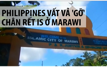 Quân đội Philippines vất vả “gỡ” chân rết IS ở Marawi