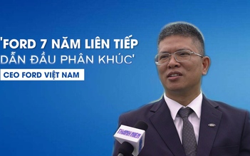 CEO Ford Việt Nam tự hào 7 năm Ford dẫn đầu phân khúc