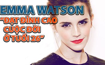 Vì sao Emma Watson nói mình ‘đạt đỉnh cao cuộc đời ở tuổi 26’?
