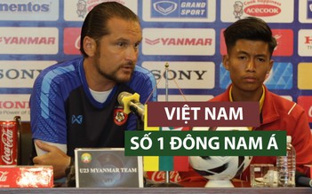 HLV U.23 Myanmar ca ngợi Việt Nam là đội bóng số 1 Đông Nam Á