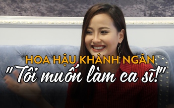 Hoa hậu Khánh Ngân: “Tôi muốn làm ca sĩ“