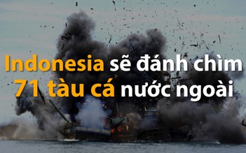 Indonesia sẽ đánh chìm 71 tàu cá nước ngoài