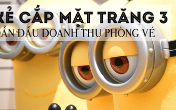 'Kẻ cắp mặt trăng 3' không có đối thủ ở phòng vé