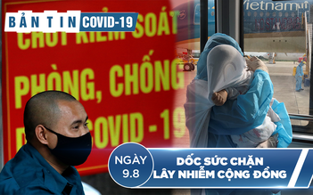 Tình hình Covid-19 tại Việt Nam ngày 9.8: Dốc sức chặn lây nhiễm cộng đồng