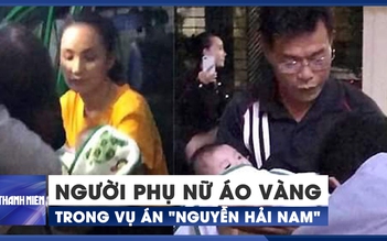 Hành trình trốn chạy của người phụ nữ áo vàng trong vụ án "Nguyễn Hải Nam"