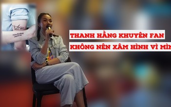 Thanh Hằng khuyên fan không nên xăm hình vì mình