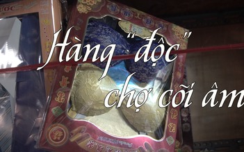 Hàng “độc” chợ cõi âm