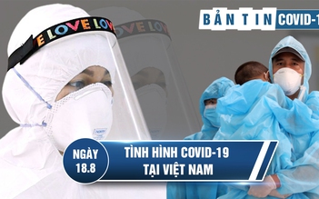 Tình hình Covid-19 tại Việt Nam ngày 18.8: Xuất hiện ca bệnh dự 7 bữa tiệc trong 9 ngày
