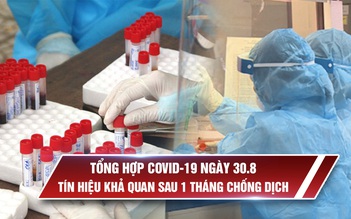 Tổng hợp Covid 19 ngày 30.8: Tín hiệu khả quan sau 1 tháng dịch tái bùng phát