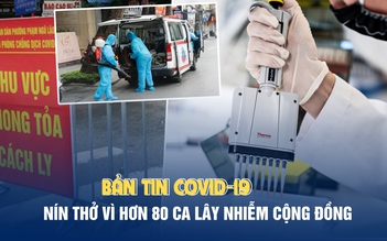 Bản tin Covid-19 ngày 28.1: Nín thở vì 84 ca lây nhiễm cộng đồng