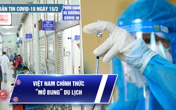 Bản tin Covid-19 ngày 15.3: Cả nước vượt 6,5 triệu ca | Chính thức “mở bung” du lịch