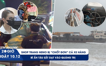 Xem nhanh 20H ngày 10.12: Shop Trang Nemo bị tạm giữ cả xe hàng | Bí ẩn tàu sắt “khủng” dạt vào Quảng Trị