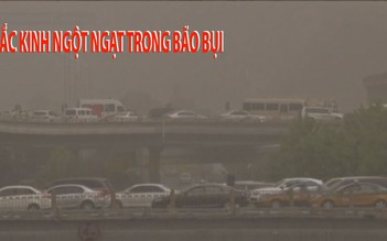 Tin nhanh Quốc tế 5.5: Bắc Kinh ngột ngạt trong bão bụi
