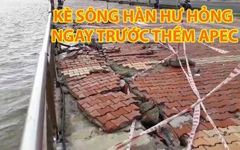 Kè sông Hàn hư hỏng nghiêm trọng ngay trước thềm APEC