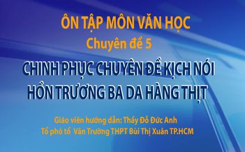 Ôn thi THPT 2018 môn Văn - CĐ 5: Chinh phục chuyên đề kịch nói Hồn Trương Ba da hàng thịt