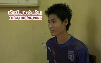 Lời kể vụ 6 cô trò bị nam thanh niên xông vào trường chém thương vong