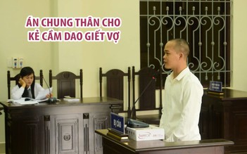 Cuồng ghen cầm dao giết vợ, lãnh án tù chung thân