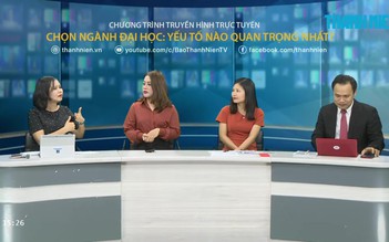 TRỰC TUYẾN: Chọn ngành đại học, yếu tố nào quan trọng nhất?