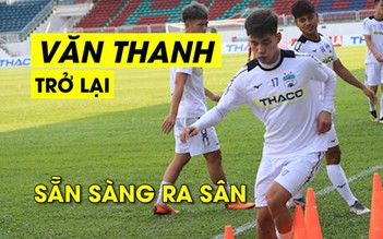 Vũ Văn Thanh sẵn sàng ra sân cùng HAGL đối đầu Quảng Nam