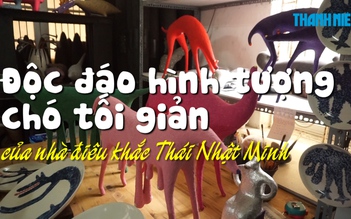 Độc đáo hình tượng chó tối giản của nhà điêu khắc Thái Nhật Minh