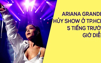 NÓNG: Ariana Grande bất ngờ hủy show 5 tiếng trước buổi diễn tại TP.HCM