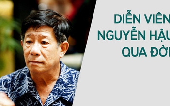 Diễn viên Nguyễn Hậu qua đời