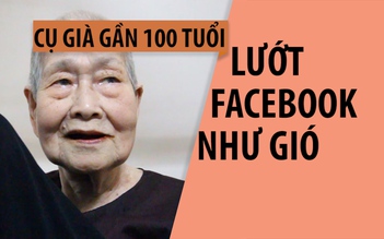 Người chơi Facebook già nhất Việt Nam: Cụ già gần 100 tuổi 'lướt phây' như gió