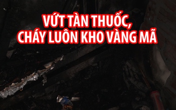 Vứt tàn thuốc, cháy luôn kho vàng mã chợ Hòa Khánh