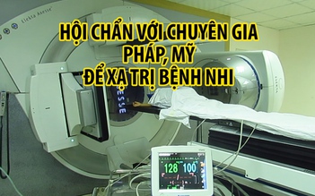 Bác sĩ Huế hội chẩn với chuyên gia Pháp, Mỹ để xạ trị cho bệnh nhi