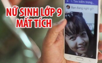 Nữ sinh lớp 9 mất tích, gia đình cầu cứu khắp nơi
