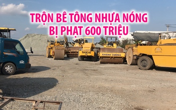 Bị phạt gần 600 triệu đồng vì trộn bê tông nhựa nóng gây ô nhiễm