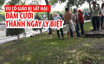 Vụ cô giáo bị đồng nghiệp đâm chết: Đám cưới thành ngày ly biệt đau thương