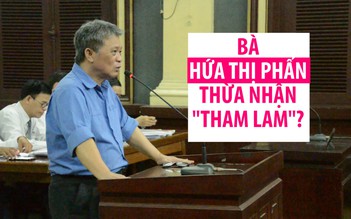 Đại án TrustBank: Bà Hứa Thị Phấn thừa nhận mình là người “tham lam“?