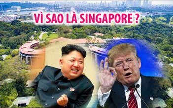 Lựa chọn Singapore cho thượng đỉnh Mỹ Triều: trung lập, khách quan, uy tín và hào nhoáng