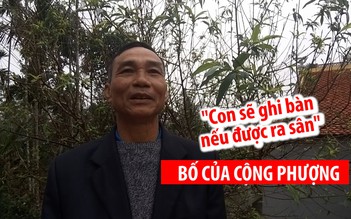 Bố tiền đạo Công Phượng tin con trai sẽ ghi bàn nếu được vào sân