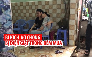 Bi kịch trong vụ vợ chồng bị điện giật trong đêm mưa Đà Nẵng