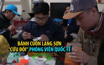 Bánh cuốn Lạng Sơn “cứu đói” phóng viên quốc tế khi chờ Chủ tịch Kim Jong-un