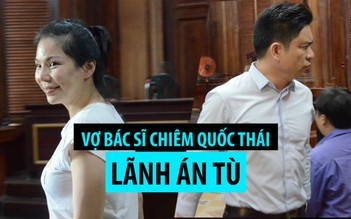 Phản ứng của bác sĩ Chiêm Quốc Thái khi vợ lãnh án vì thuê người chém mình