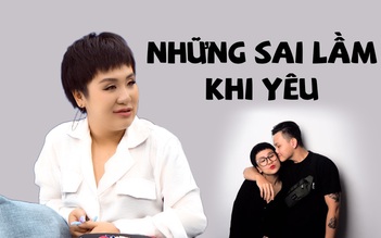 Huỳnh Tú chỉ ra những sai lầm khi yêu mà phụ nữ nào cũng mắc phải