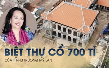 Long đong căn biệt thự cổ 700 tỉ của bà Trương Mỹ Lan